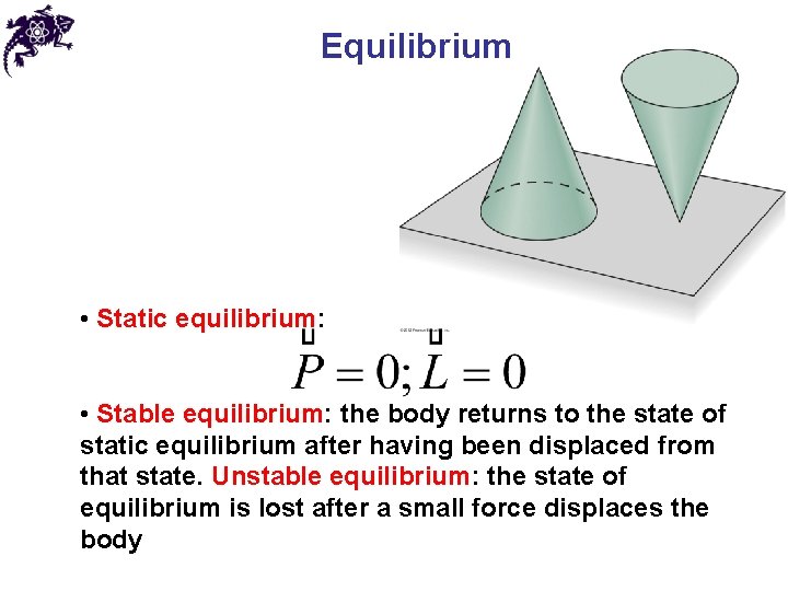 Equilibrium • Static equilibrium: • Stable equilibrium: the body returns to the state of