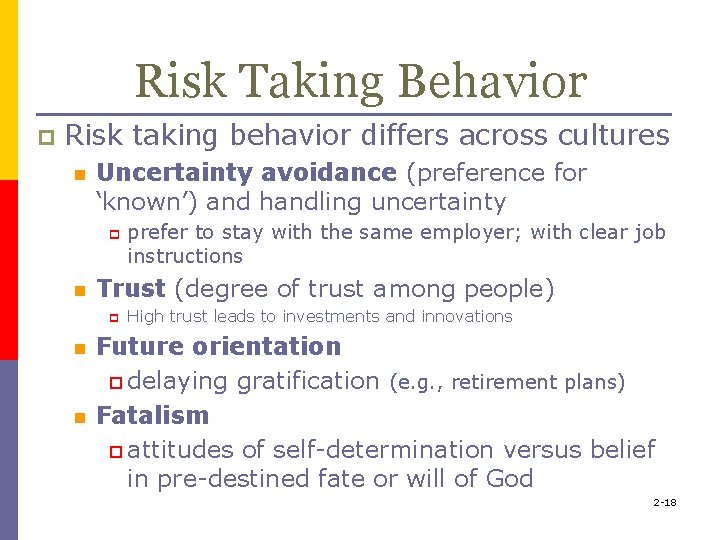 Risk Taking Behavior p Risk taking behavior differs across cultures n Uncertainty avoidance (preference