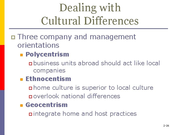 Dealing with Cultural Differences p Three company and management orientations n n n Polycentrism