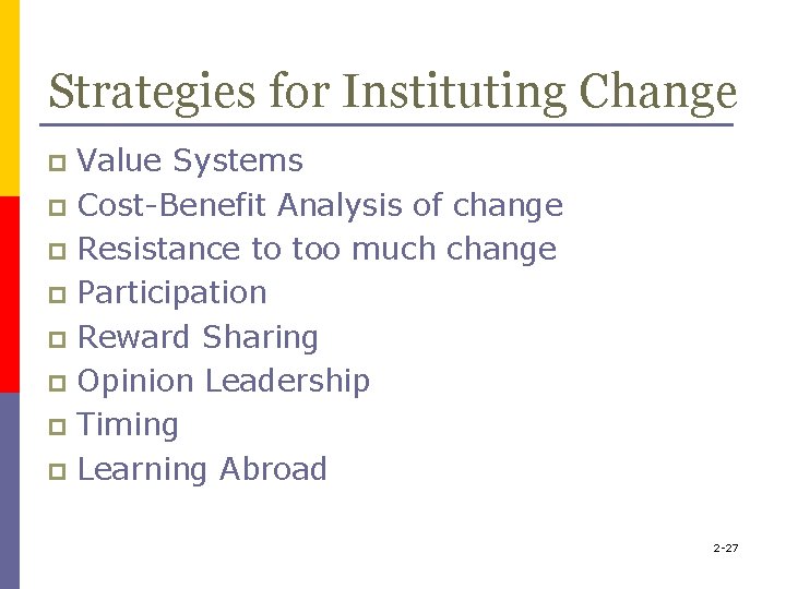 Strategies for Instituting Change Value Systems p Cost-Benefit Analysis of change p Resistance to