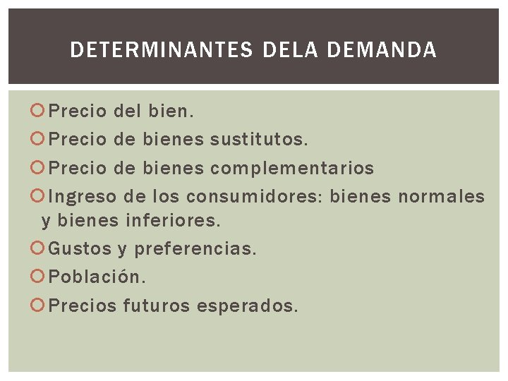 DETERMINANTES DELA DEMANDA Precio del bien. Precio de bienes sustitutos. Precio de bienes complementarios