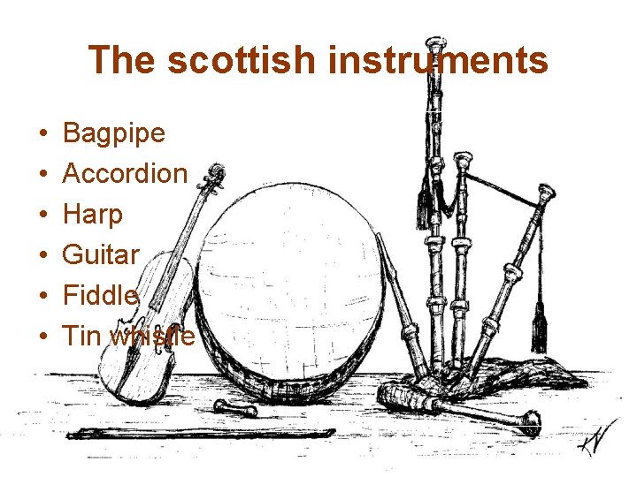 The scottish instruments • • • Bagpipe Accordion Harp Guitar Fiddle Tin whistle 