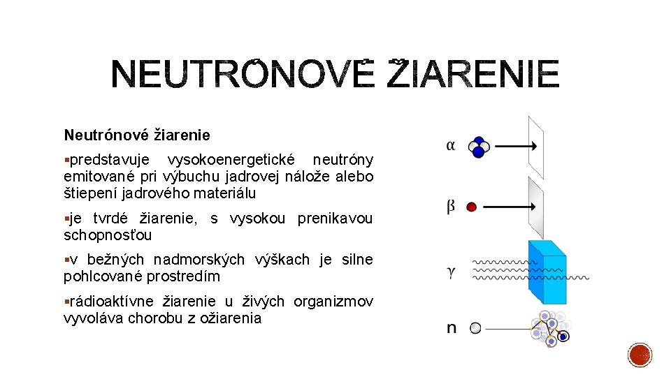 Neutrónové žiarenie §predstavuje vysokoenergetické neutróny emitované pri výbuchu jadrovej nálože alebo štiepení jadrového materiálu