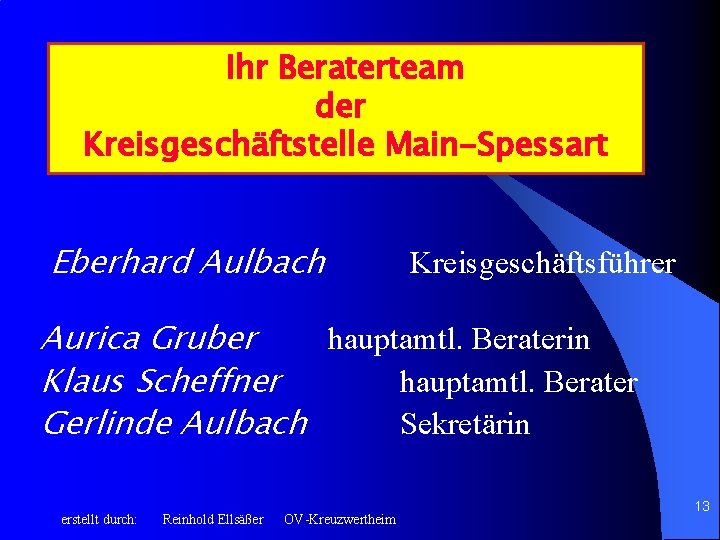 Ihr Beraterteam der Kreisgeschäftstelle Main-Spessart Eberhard Aulbach Kreisgeschäftsführer Aurica Gruber hauptamtl. Beraterin Klaus Scheffner