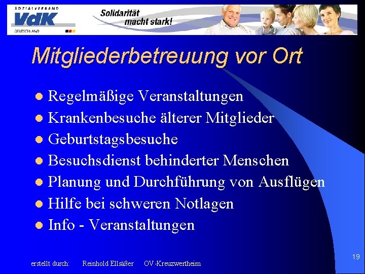 Mitgliederbetreuung vor Ort Regelmäßige Veranstaltungen l Krankenbesuche älterer Mitglieder l Geburtstagsbesuche l Besuchsdienst behinderter