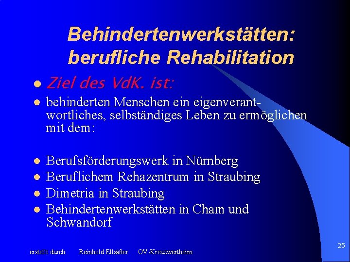 Behindertenwerkstätten: berufliche Rehabilitation l Ziel des Vd. K. ist: l behinderten Menschen eigenverantwortliches, selbständiges