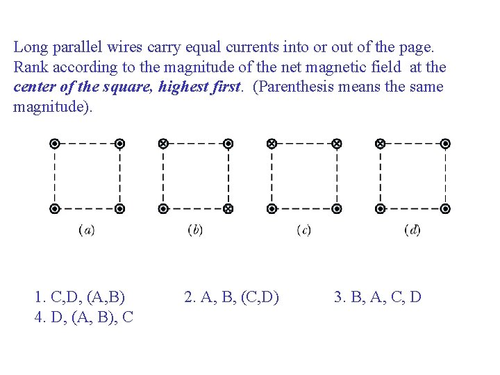 Long parallel wires carry equal currents into or out of the page. Rank according