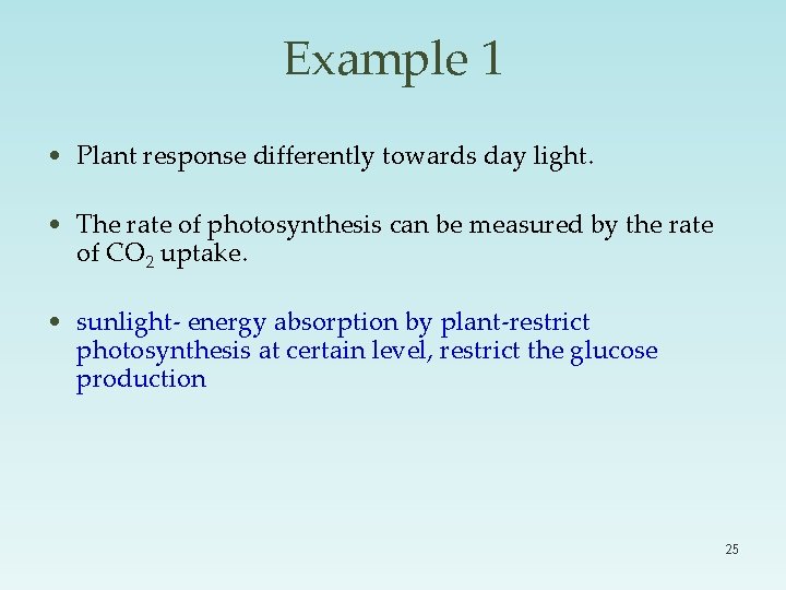 Example 1 • Plant response differently towards day light. • The rate of photosynthesis