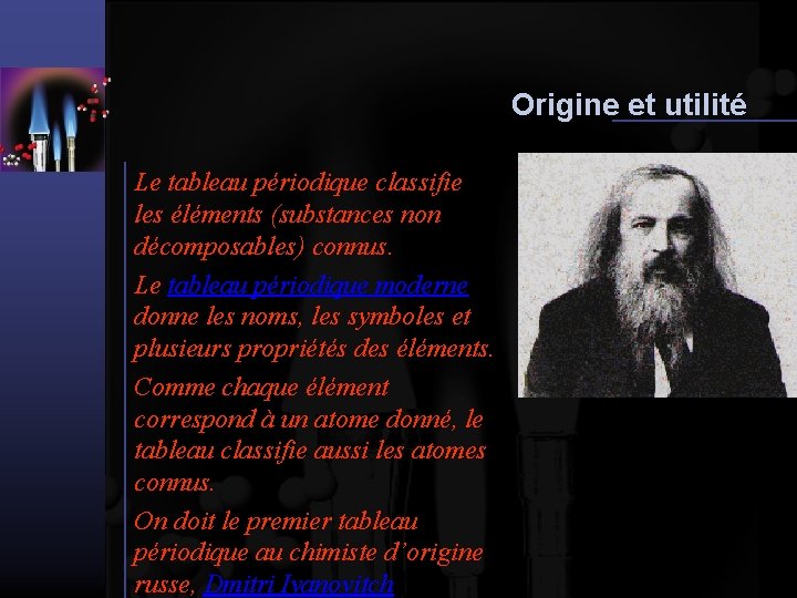 Origine et utilité Le tableau périodique classifie les éléments (substances non décomposables) connus. Le