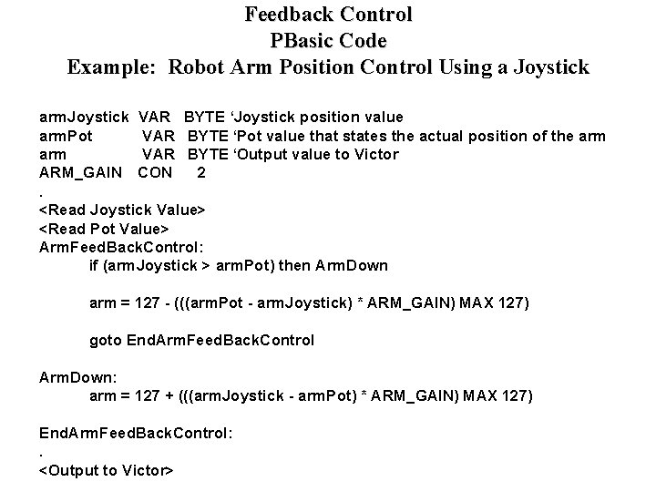 Feedback Control PBasic Code Example: Robot Arm Position Control Using a Joystick arm. Joystick Feedback Control PBasic Code Example: Robot Arm Position Control Using a Joystick arm. Joystick