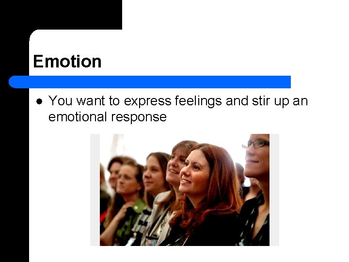 Emotion l You want to express feelings and stir up an emotional response 