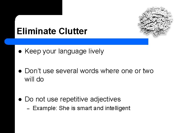 Eliminate Clutter l Keep your language lively l Don’t use several words where one