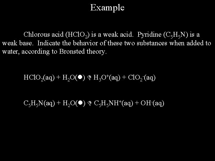 Example Chlorous acid (HCl. O 2) is a weak acid. Pyridine (C 5 H