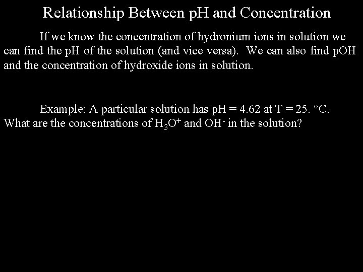 Relationship Between p. H and Concentration If we know the concentration of hydronium ions