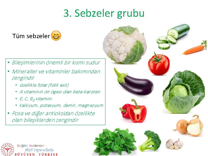 3. Sebzeler grubu Tüm sebzeler • Bileşimlerinin önemli bir kısmı sudur • Mineraller ve