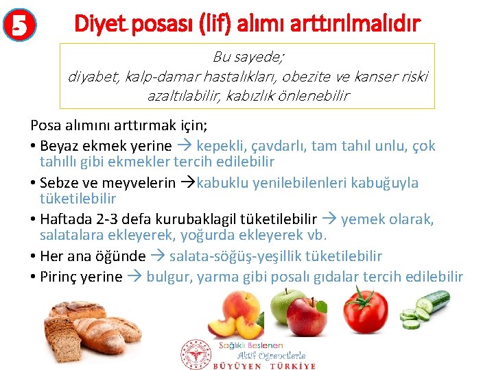 5 Diyet posası (lif) alımı arttırılmalıdır Bu sayede; diyabet, kalp-damar hastalıkları, obezite ve kanser