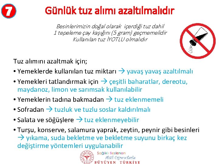 7 Günlük tuz alımı azaltılmalıdır Besinlerimizin doğal olarak içerdiği tuz dahil 1 tepeleme çay