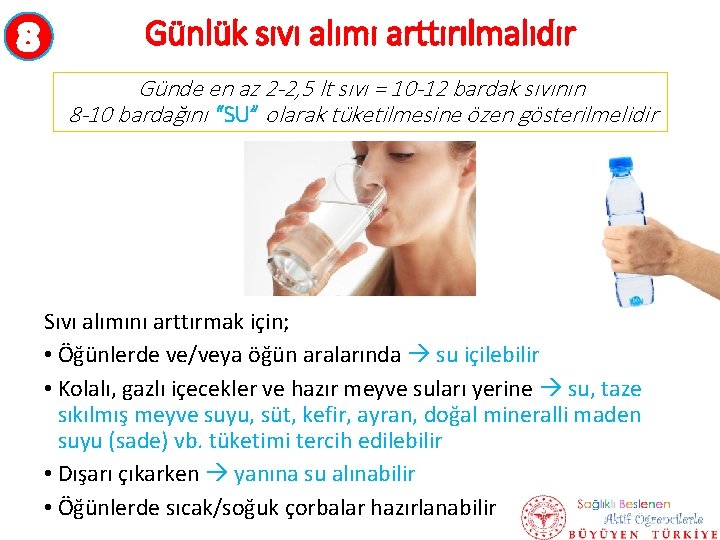 8 Günlük sıvı alımı arttırılmalıdır Günde en az 2 -2, 5 lt sıvı =