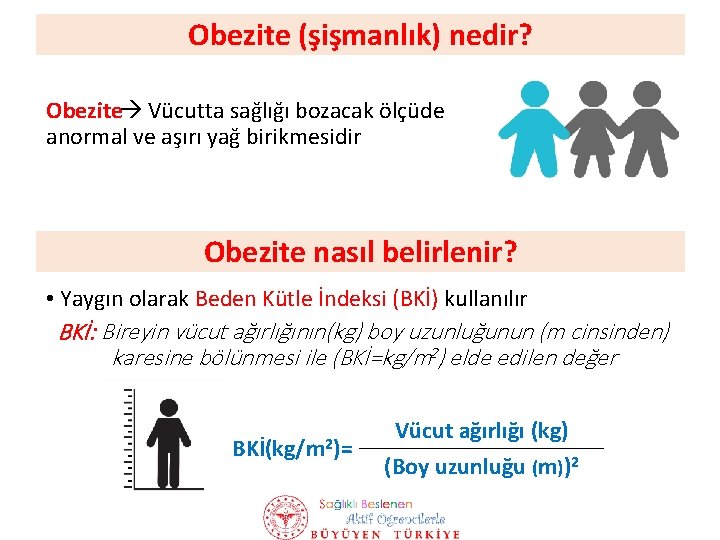 Obezite (şişmanlık) nedir? Obezite Vücutta sağlığı bozacak ölçüde anormal ve aşırı yağ birikmesidir Obezite