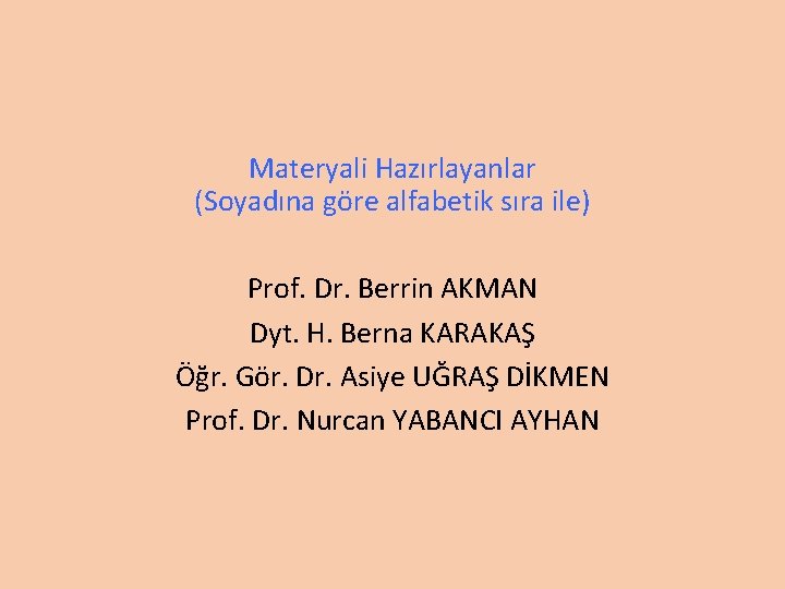 Materyali Hazırlayanlar (Soyadına göre alfabetik sıra ile) Prof. Dr. Berrin AKMAN Dyt. H. Berna
