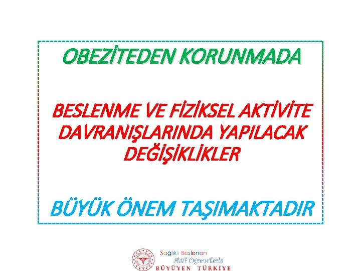 OBEZİTEDEN KORUNMADA BESLENME VE FİZİKSEL AKTİVİTE DAVRANIŞLARINDA YAPILACAK DEĞİŞİKLİKLER BÜYÜK ÖNEM TAŞIMAKTADIR 