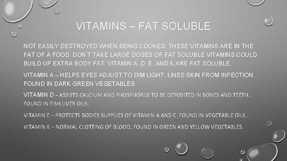 VITAMINS – FAT SOLUBLE NOT EASILY DESTROYED WHEN BEING COOKED. THESE VITAMINS ARE IN