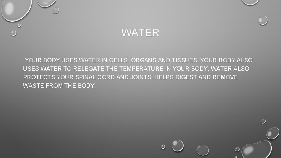 WATER YOUR BODY USES WATER IN CELLS, ORGANS AND TISSUES. YOUR BODY ALSO USES