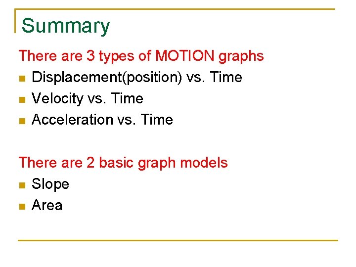 Summary There are 3 types of MOTION graphs n Displacement(position) vs. Time n Velocity