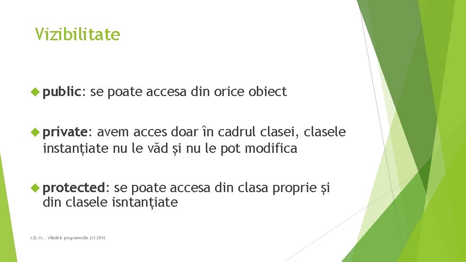 Vizibilitate public: se poate accesa din orice obiect private: avem acces doar în cadrul