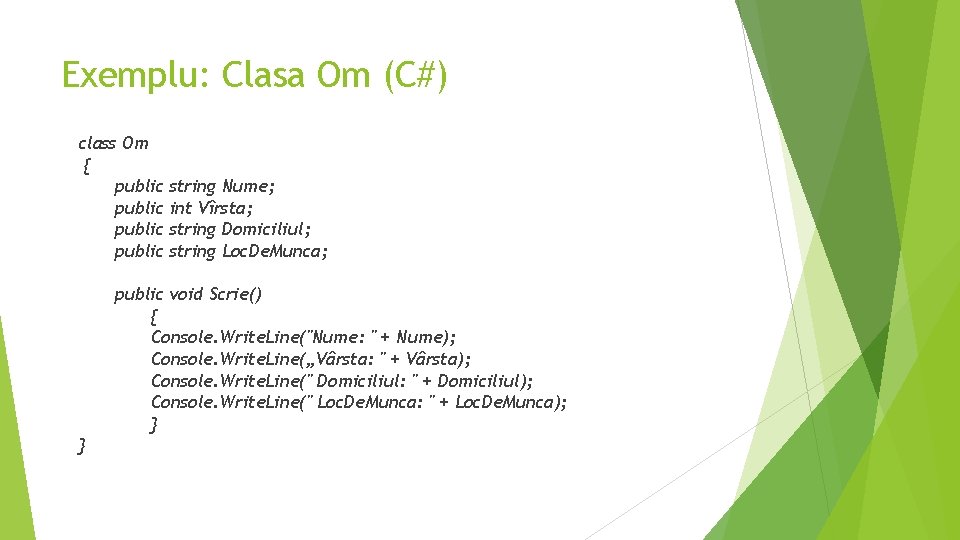 Exemplu: Clasa Om (C#) class Om { public string Nume; int Vîrsta; string Domiciliul;