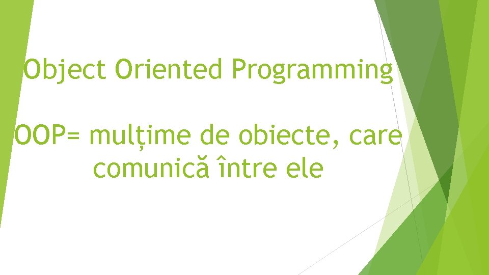 Object Oriented Programming OOP= mulțime de obiecte, care comunică între ele 