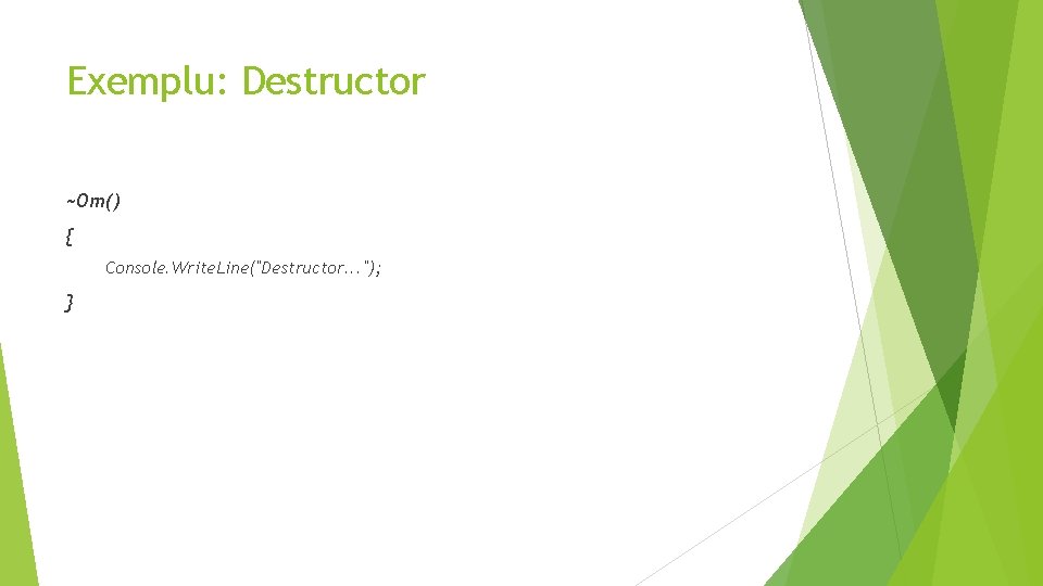 Exemplu: Destructor ~Om() { Console. Write. Line("Destructor. . . "); } 