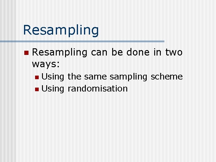 Resampling n Resampling can be done in two ways: Using the sampling scheme n