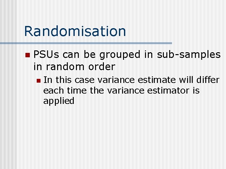 Randomisation n PSUs can be grouped in sub-samples in random order n In this