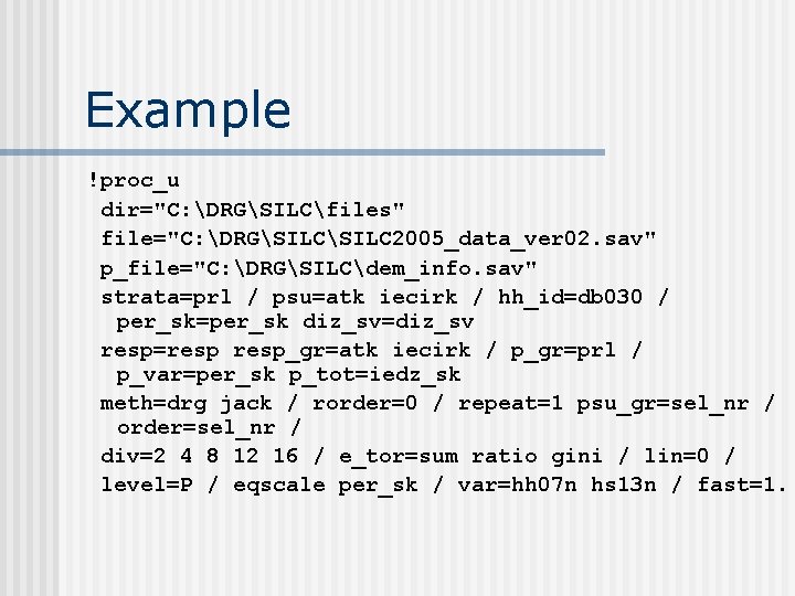 Example !proc_u dir="C: DRGSILCfiles" file="C: DRGSILC 2005_data_ver 02. sav" p_file="C: DRGSILCdem_info. sav" strata=prl /