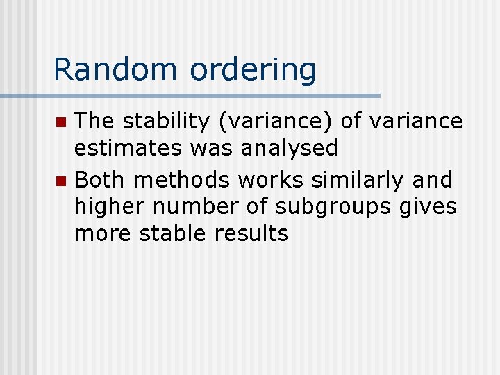 Random ordering The stability (variance) of variance estimates was analysed n Both methods works