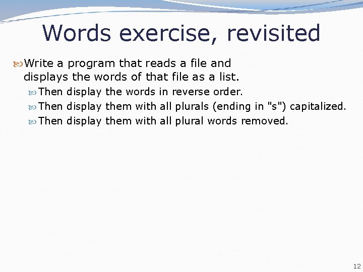 Words exercise, revisited Write a program that reads a file and displays the words
