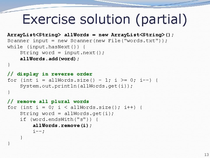 Exercise solution (partial) Array. List<String> all. Words = new Array. List<String>(); Scanner input =