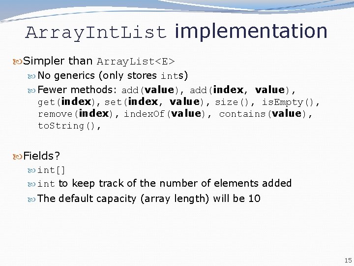 Array. Int. List implementation Simpler than Array. List<E> No generics (only stores ints) Fewer