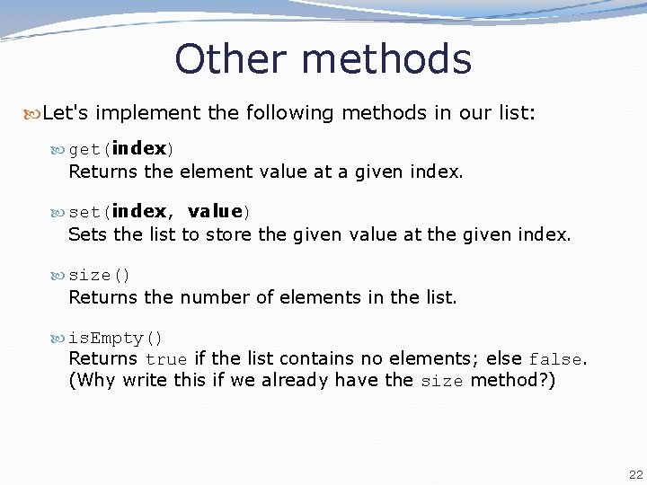 Other methods Let's implement the following methods in our list: get(index) Returns the element