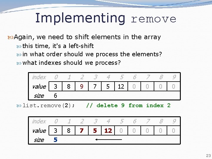 Implementing remove Again, we need to shift elements in the array this time, it's