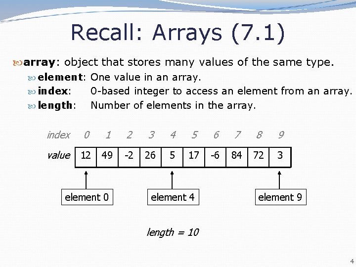 Recall: Arrays (7. 1) array: object that stores many values of the same type.
