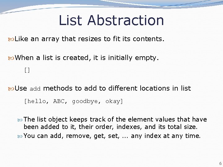 List Abstraction Like an array that resizes to fit its contents. When a list