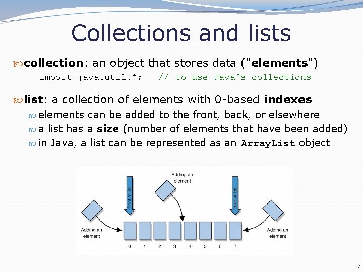 Collections and lists collection: an object that stores data ("elements") import java. util. *;