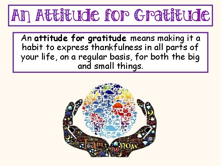 An attitude for gratitude means making it a habit to express thankfulness in all