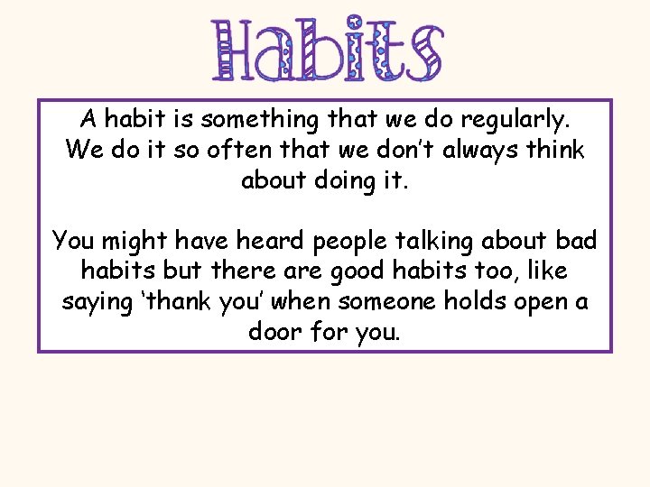A habit is something that we do regularly. We do it so often that