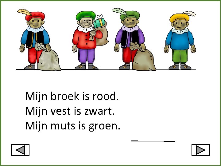 Mijn broek is rood. Mijn vest is zwart. Mijn muts is groen. 