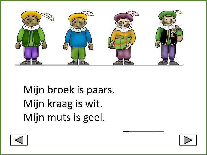 Mijn broek is paars. Mijn kraag is wit. Mijn muts is geel. 