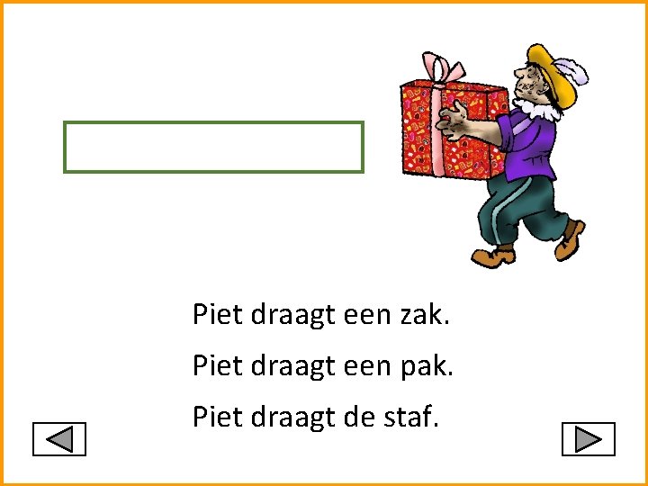 Piet draagt een zak. Piet draagt een pak. Piet draagt de staf. 