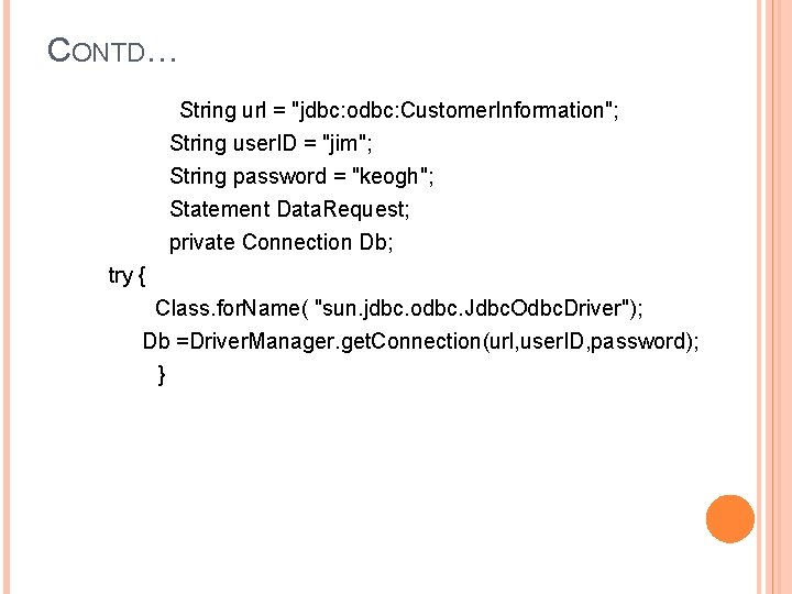 CONTD… String url = "jdbc: odbc: Customer. Information"; String user. ID = "jim"; String
